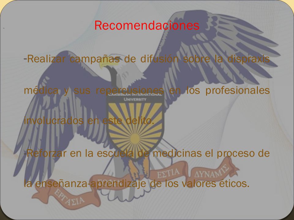 Recomendaciones -Realizar campañas de difusión sobre la dispraxis médica y sus repercusiones en los profesionales involucrados en este delito.
