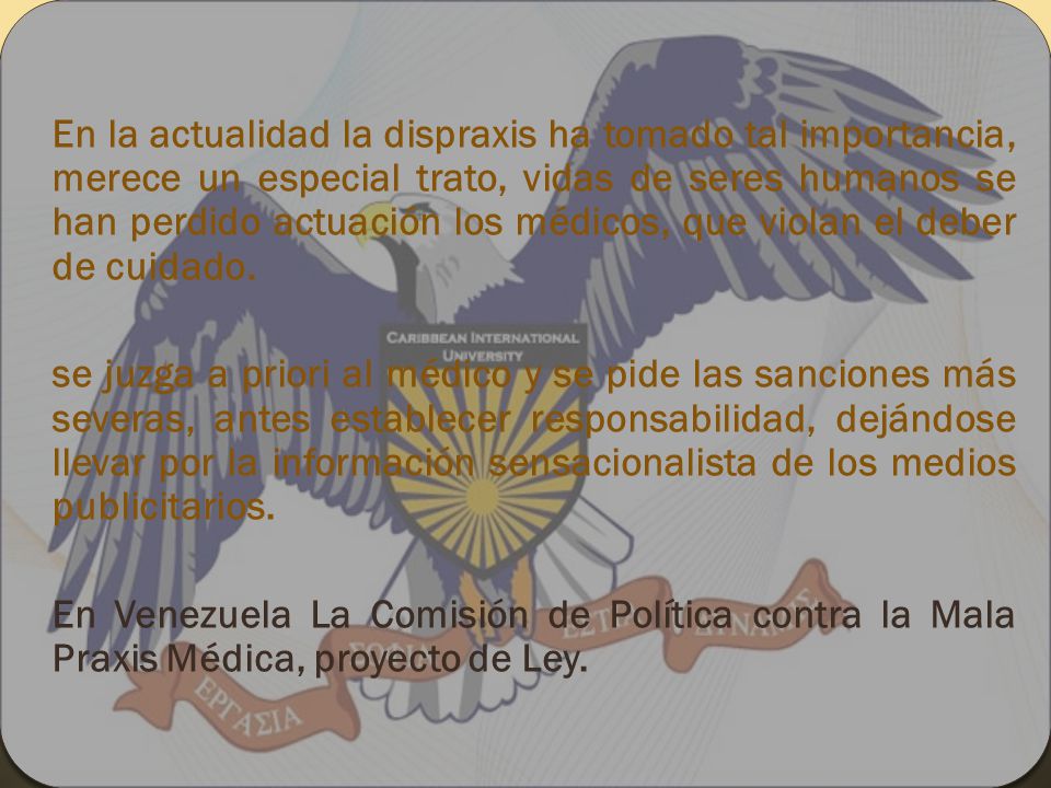 En la actualidad la dispraxis ha tomado tal importancia, merece un especial trato, vidas de seres humanos se han perdido actuación los médicos, que violan el deber de cuidado.