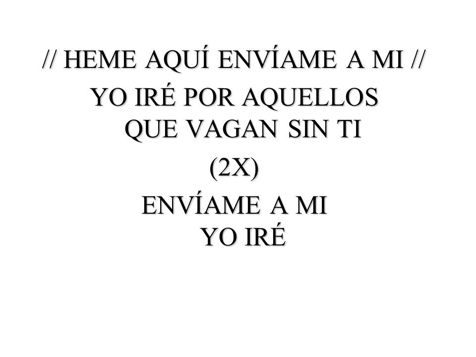 // HEME AQUÍ ENVÍAME A MI // YO IRÉ POR AQUELLOS QUE VAGAN SIN TI (2X)