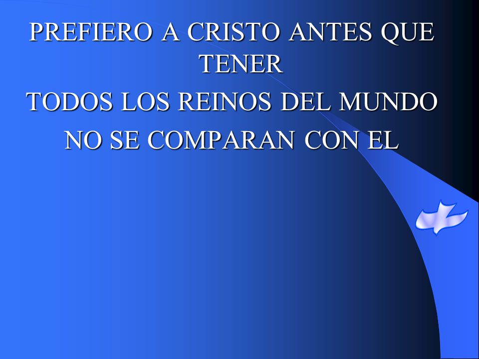 PREFIERO A CRISTO ANTES QUE TENER TODOS LOS REINOS DEL MUNDO