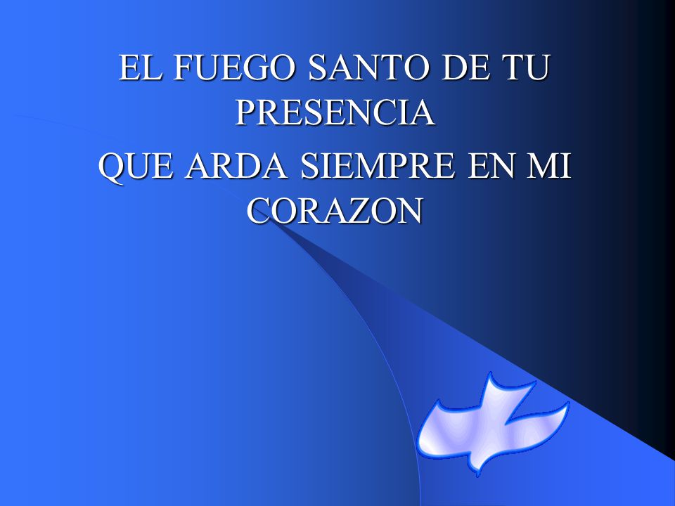 EL FUEGO SANTO DE TU PRESENCIA QUE ARDA SIEMPRE EN MI CORAZON