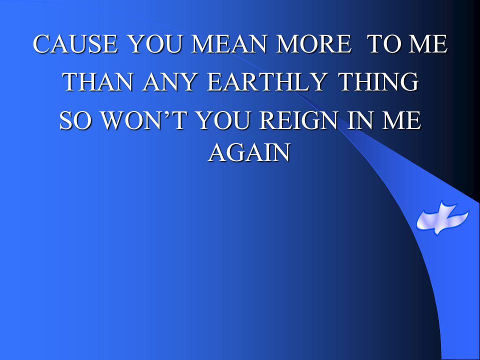 CAUSE YOU MEAN MORE TO ME THAN ANY EARTHLY THING