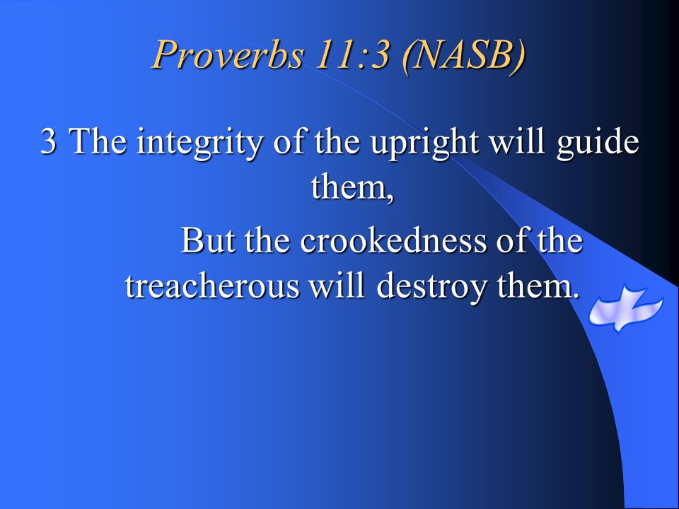 Proverbs 11:3 (NASB) 3 The integrity of the upright will guide them,