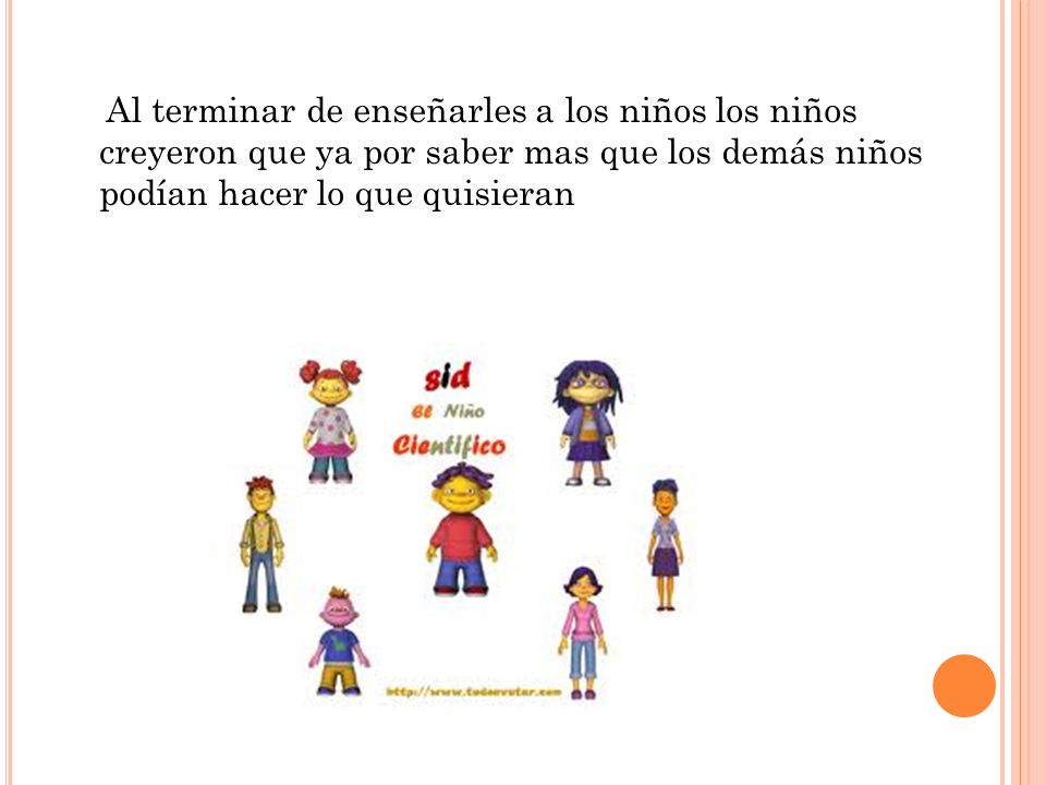 Al terminar de enseñarles a los niños los niños creyeron que ya por saber mas que los demás niños podían hacer lo que quisieran