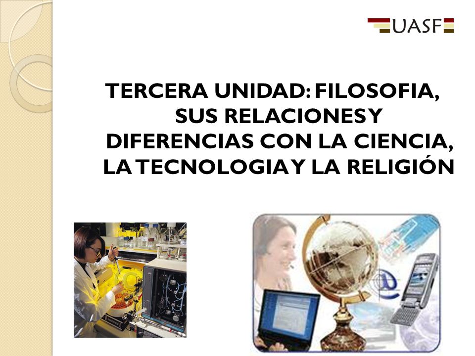 TERCERA UNIDAD: FILOSOFIA, SUS RELACIONES Y DIFERENCIAS CON LA CIENCIA, LA TECNOLOGIA Y LA RELIGIÓN
