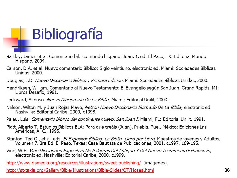 Bibliografía Bartley, James et al. Comentario bı́blico mundo hispano: Juan. 1. ed. El Paso, TX: Editorial Mundo Hispano,