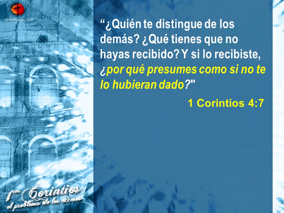 ¿Quién te distingue de los demás. ¿Qué tienes que no hayas recibido