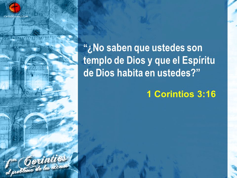 ¿No saben que ustedes son templo de Dios y que el Espíritu de Dios habita en ustedes