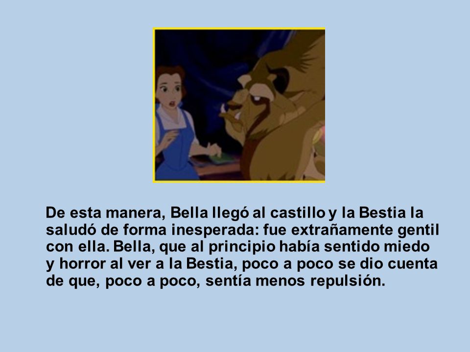 De esta manera, Bella llegó al castillo y la Bestia la saludó de forma inesperada: fue extrañamente gentil con ella.