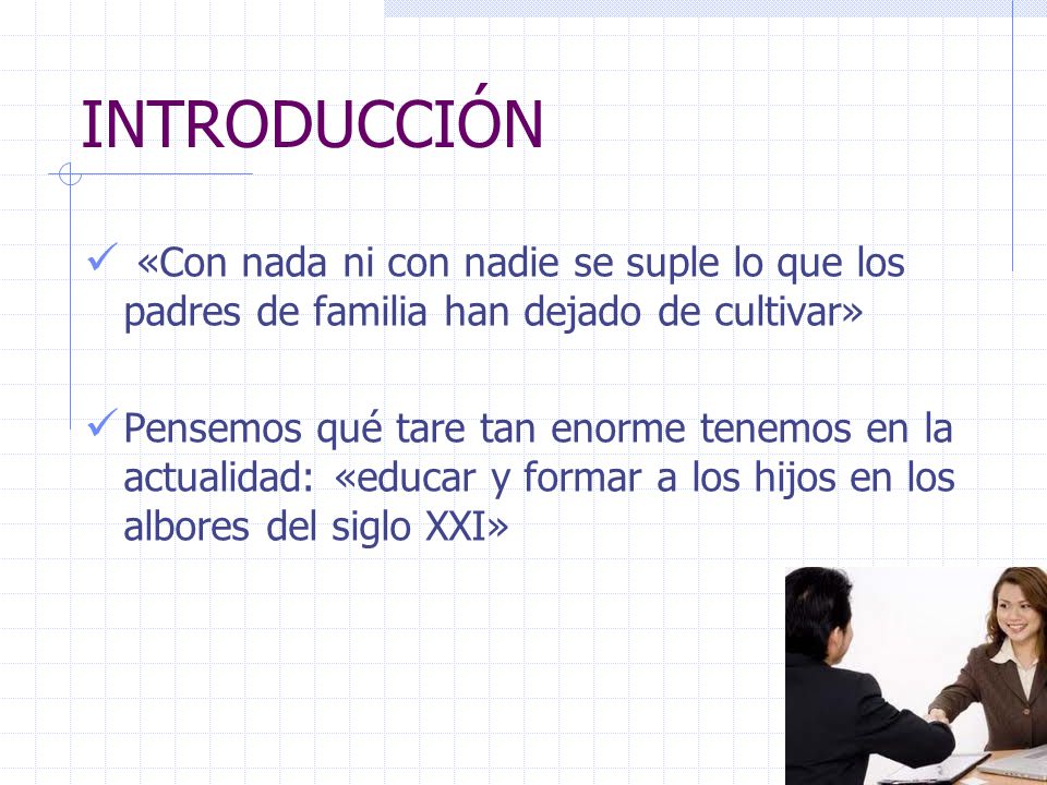 INTRODUCCIÓN «Con nada ni con nadie se suple lo que los padres de familia han dejado de cultivar»