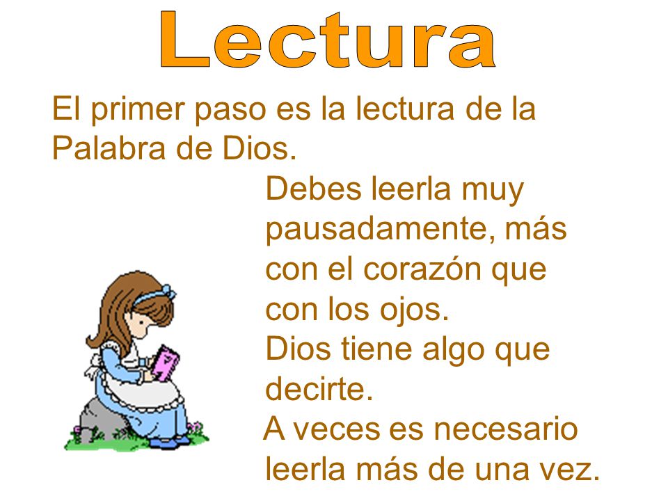 Lectura El primer paso es la lectura de la Palabra de Dios. Debes leerla muy. pausadamente, más. con el corazón que.