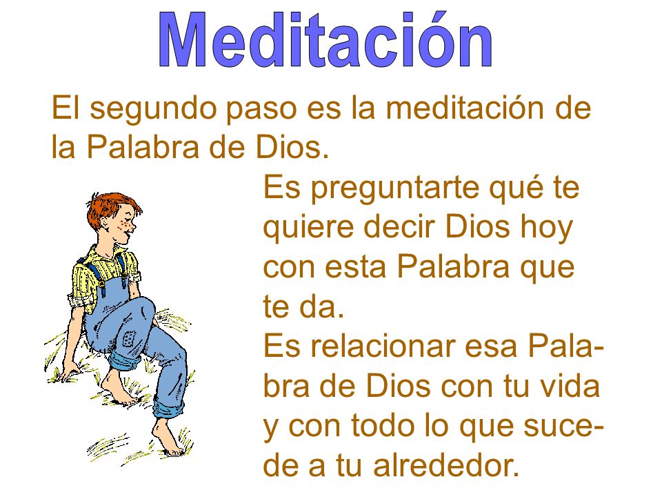 Meditación El segundo paso es la meditación de la Palabra de Dios. Es preguntarte qué te. quiere decir Dios hoy.
