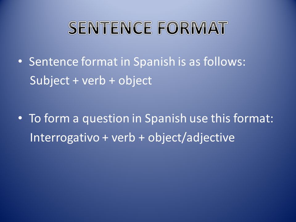 SENTENCE FORMAT Sentence format in Spanish is as follows: