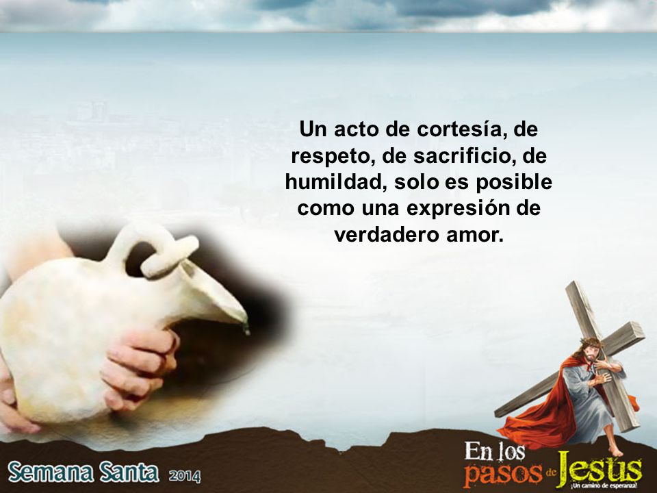 Un acto de cortesía, de respeto, de sacrificio, de humildad, solo es posible como una expresión de verdadero amor.