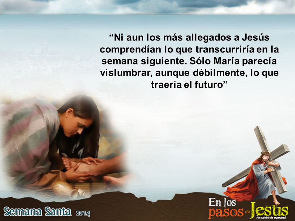 Ni aun los más allegados a Jesús comprendían lo que transcurriría en la semana siguiente.