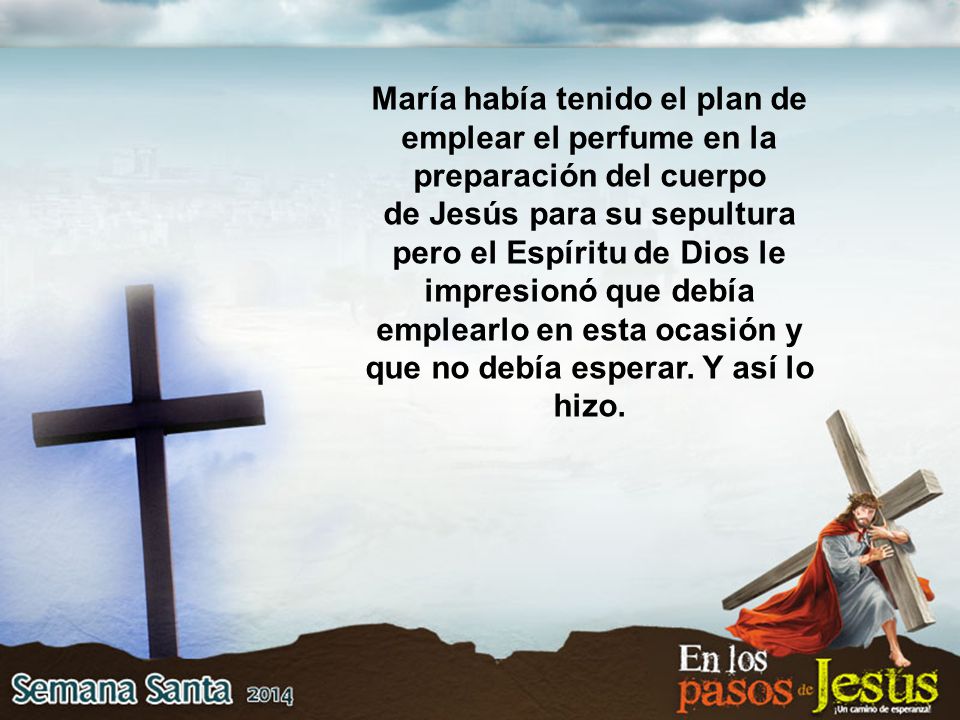 María había tenido el plan de emplear el perfume en la preparación del cuerpo
