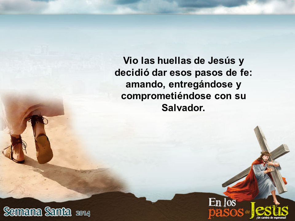 Vio las huellas de Jesús y decidió dar esos pasos de fe: amando, entregándose y comprometiéndose con su Salvador.