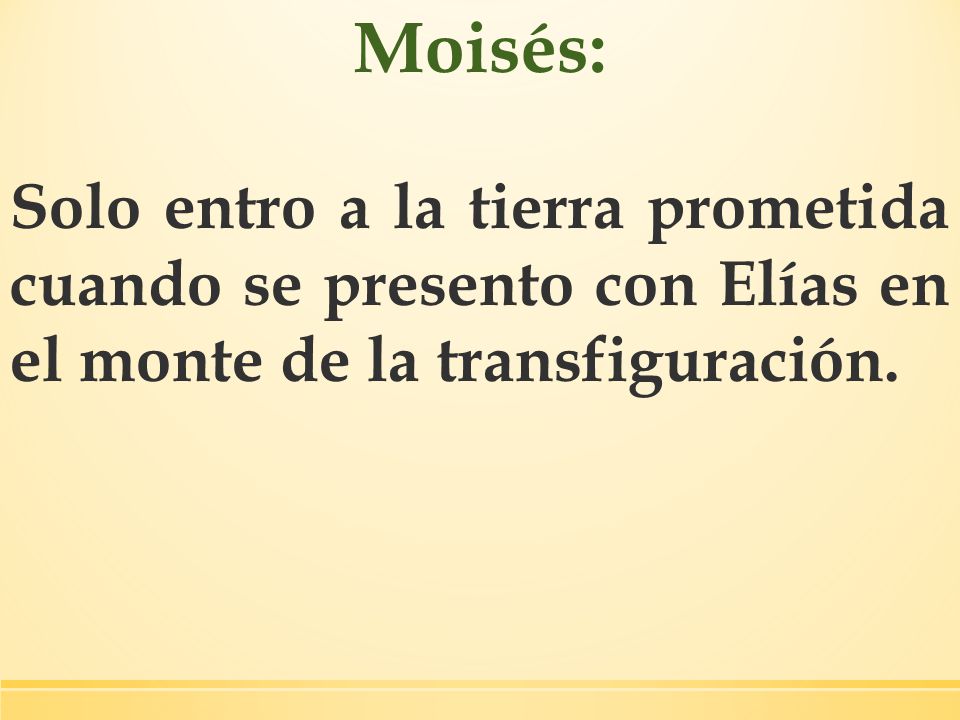 Moisés: Solo entro a la tierra prometida cuando se presento con Elías en el monte de la transfiguración.
