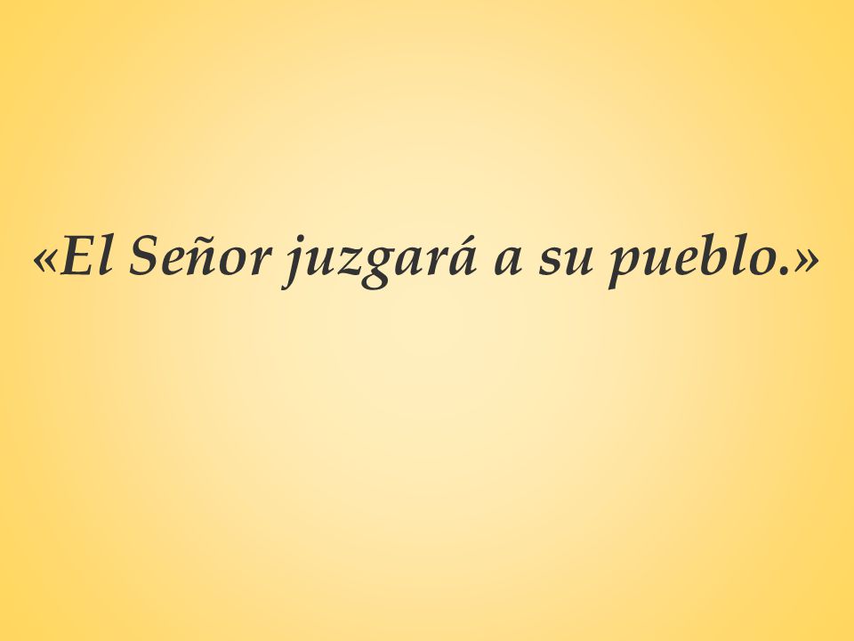 «El Señor juzgará a su pueblo.»