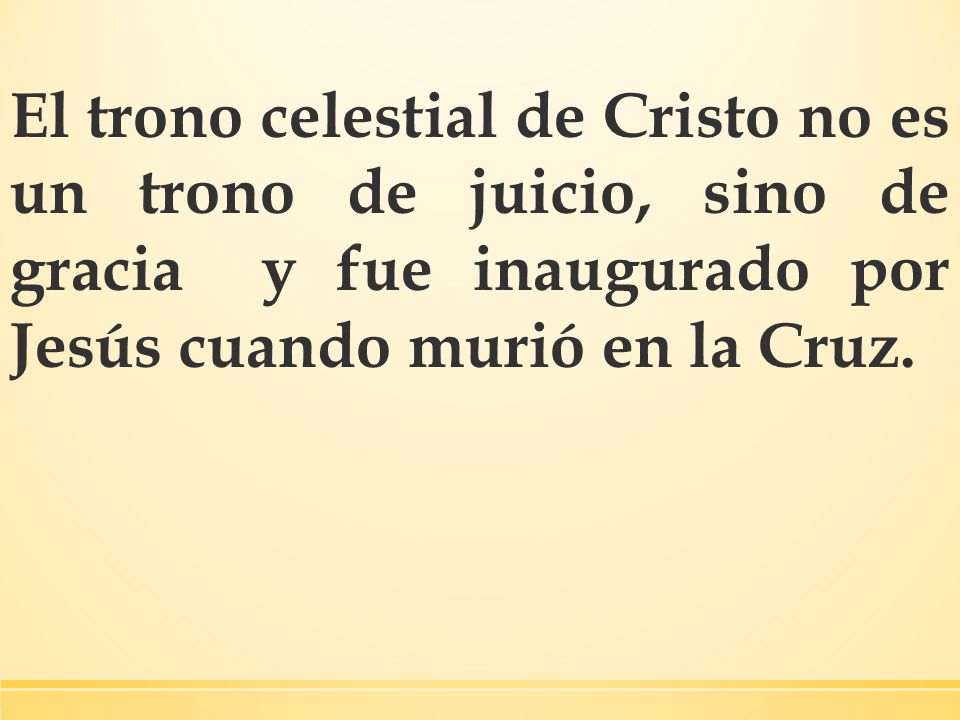 El trono celestial de Cristo no es un trono de juicio, sino de gracia y fue inaugurado por Jesús cuando murió en la Cruz.