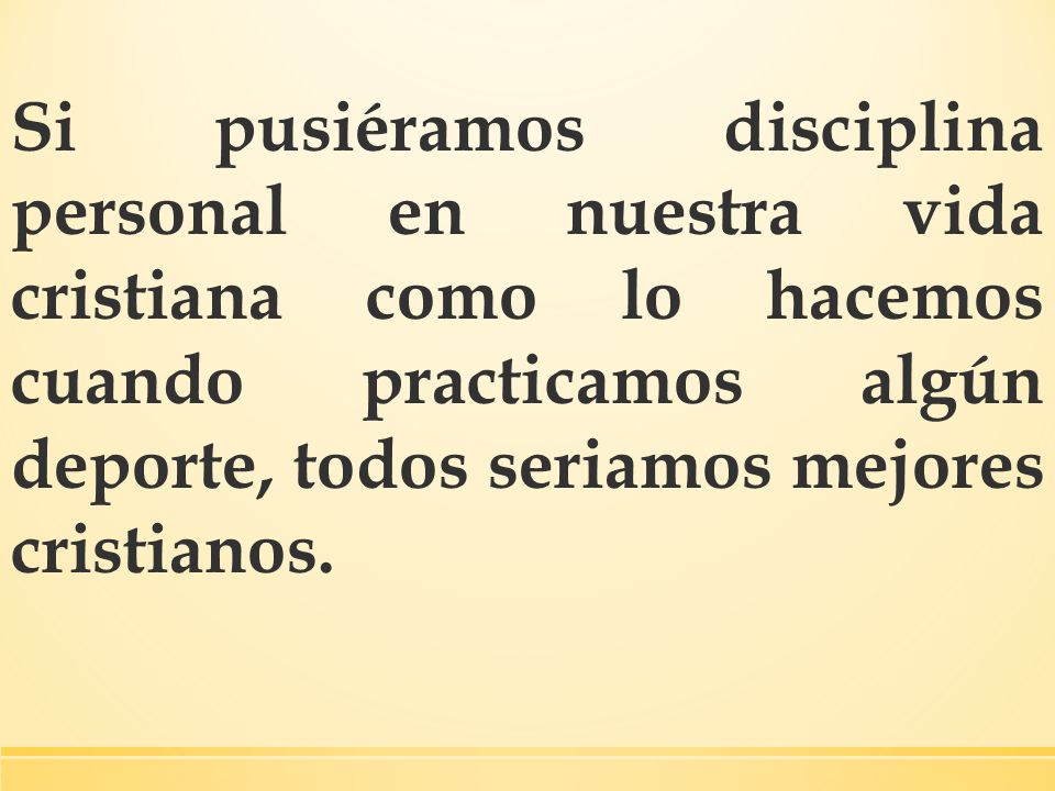 Si pusiéramos disciplina personal en nuestra vida cristiana como lo hacemos cuando practicamos algún deporte, todos seriamos mejores cristianos.