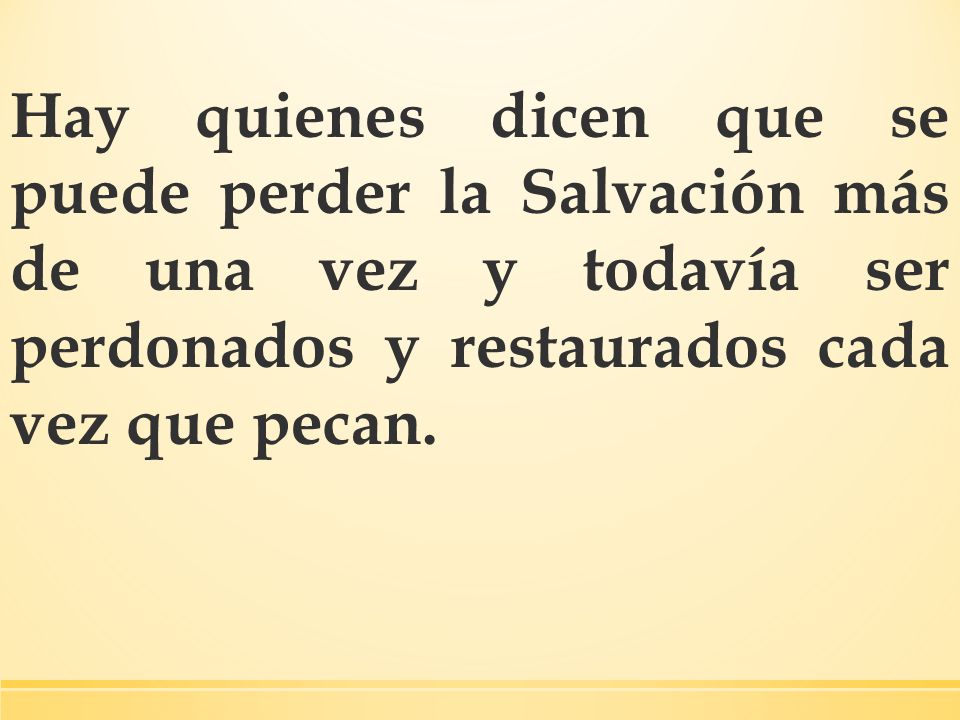 Hay quienes dicen que se puede perder la Salvación más de una vez y todavía ser perdonados y restaurados cada vez que pecan.