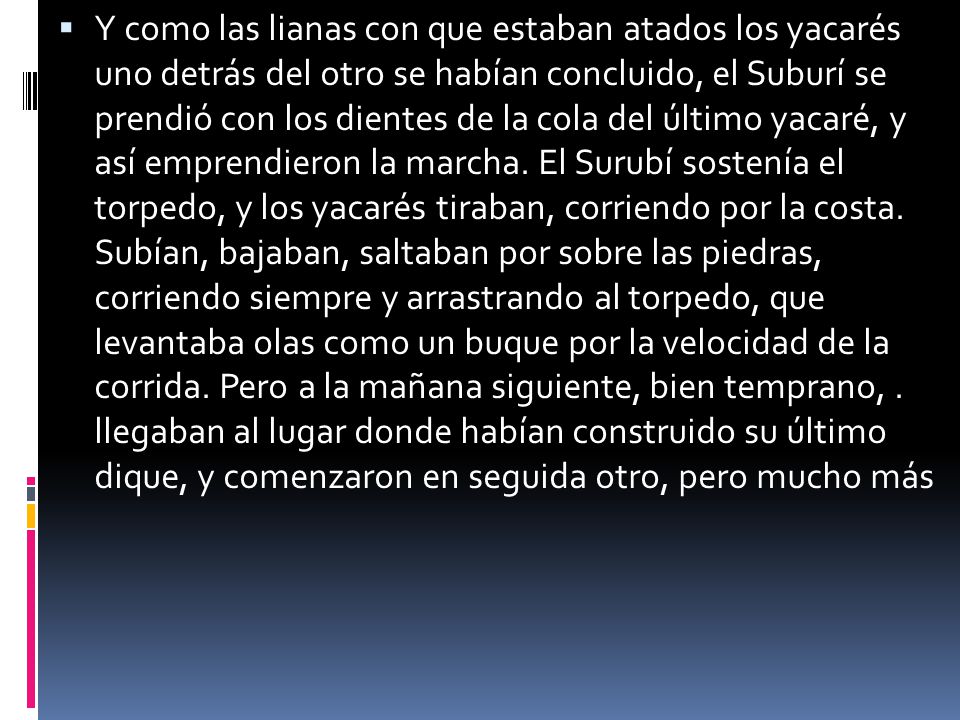 Y como las lianas con que estaban atados los yacarés uno detrás del otro se habían concluido, el Suburí se prendió con los dientes de la cola del último yacaré, y así emprendieron la marcha.