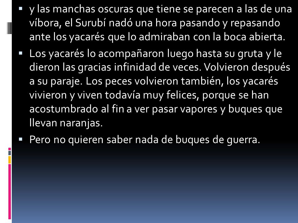 y las manchas oscuras que tiene se parecen a las de una víbora, el Surubí nadó una hora pasando y repasando ante los yacarés que lo admiraban con la boca abierta.