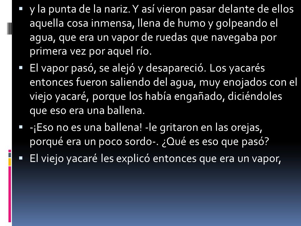 y la punta de la nariz. Y así vieron pasar delante de ellos aquella cosa inmensa, llena de humo y golpeando el agua, que era un vapor de ruedas que navegaba por primera vez por aquel río.