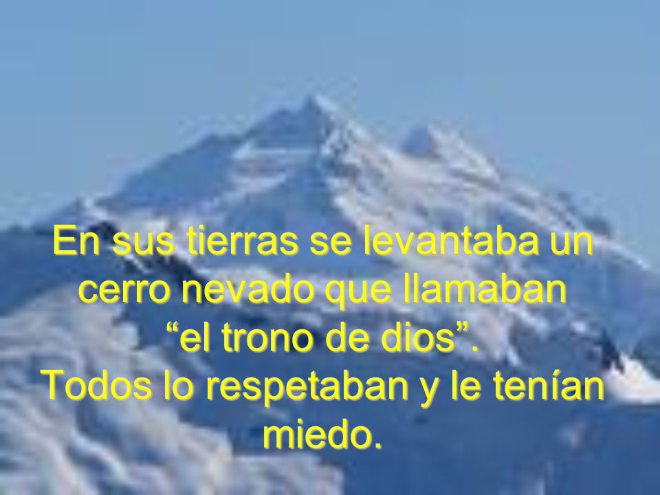 En sus tierras se levantaba un cerro nevado que llamaban el trono de dios .