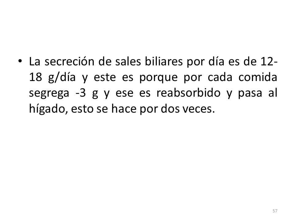 La secreción de sales biliares por día es de g/día y este es porque por cada comida segrega -3 g y ese es reabsorbido y pasa al hígado, esto se hace por dos veces.