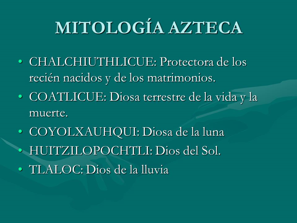 MITOLOGÍA AZTECA CHALCHIUTHLICUE: Protectora de los recién nacidos y de los matrimonios. COATLICUE: Diosa terrestre de la vida y la muerte.
