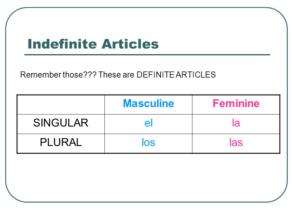 Indefinite Articles Masculine Feminine SINGULAR el la PLURAL los las