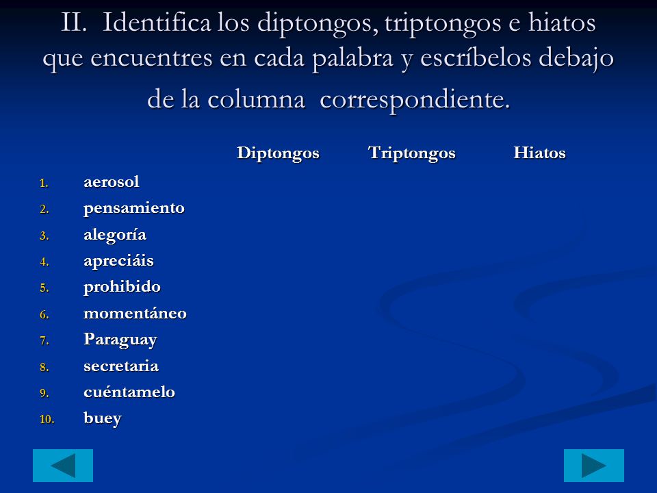 II. Identifica los diptongos, triptongos e hiatos que encuentres en cada palabra y escríbelos debajo de la columna correspondiente.