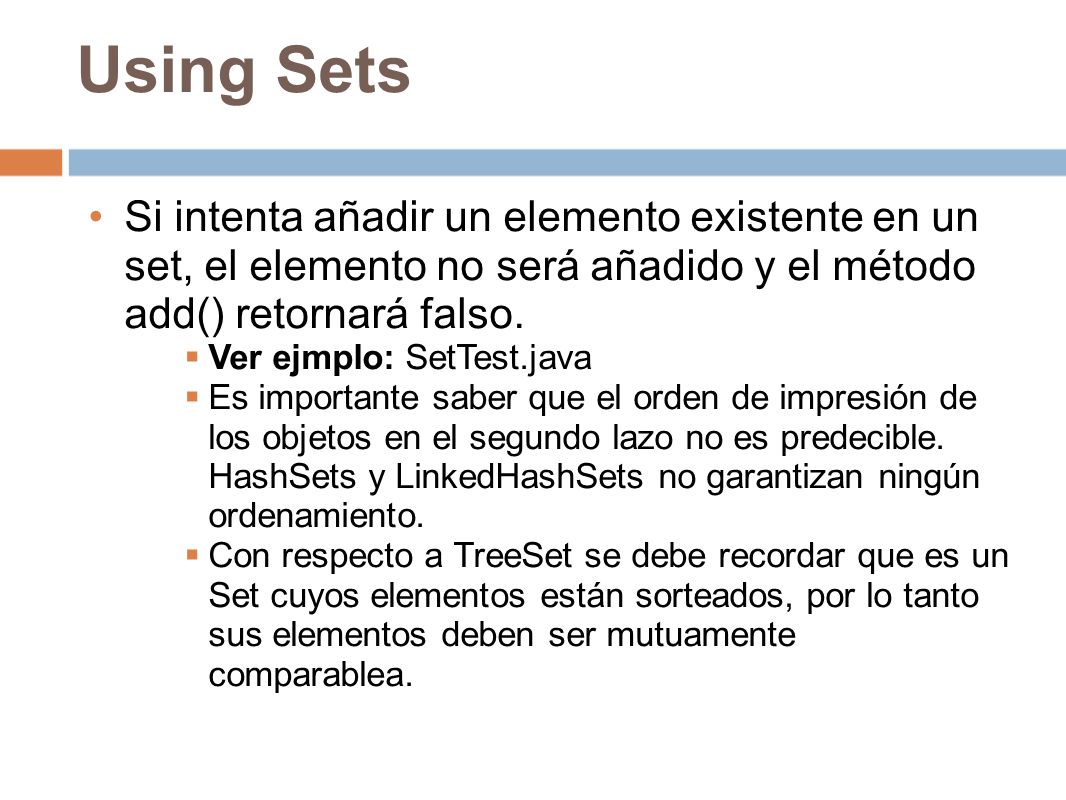 Using Sets Si intenta añadir un elemento existente en un set, el elemento no será añadido y el método add() retornará falso.