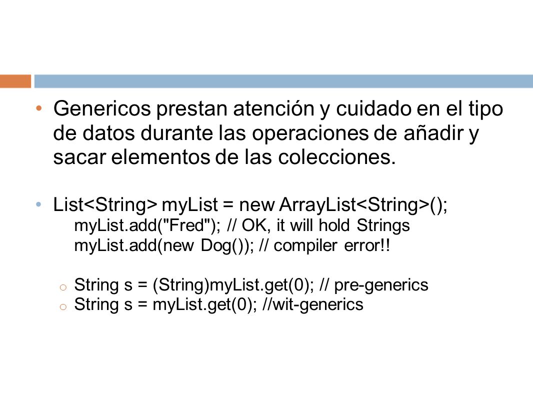 Genericos prestan atención y cuidado en el tipo de datos durante las operaciones de añadir y sacar elementos de las colecciones.