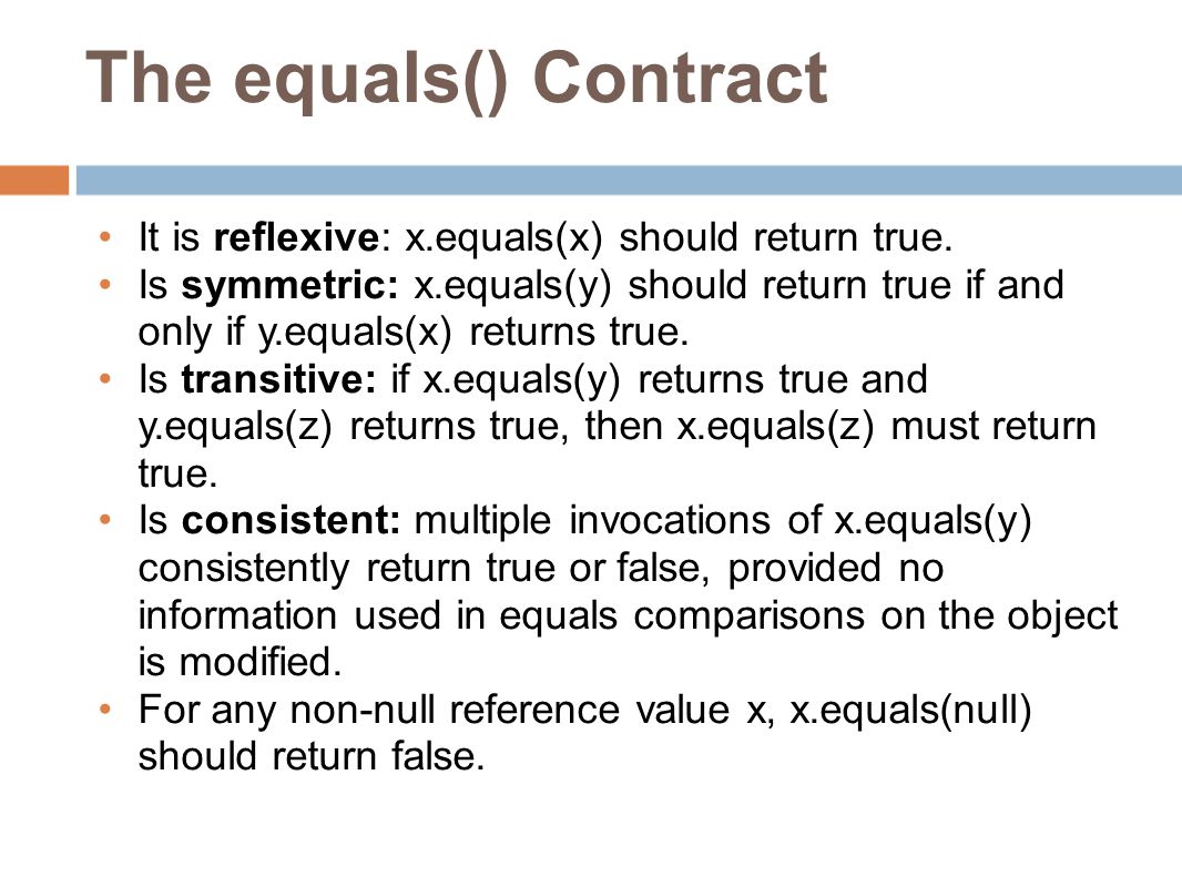 The equals() Contract It is reflexive: x.equals(x) should return true.