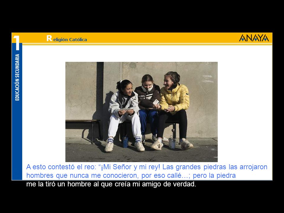 A esto contestó el reo: ¡Mi Señor y mi rey
