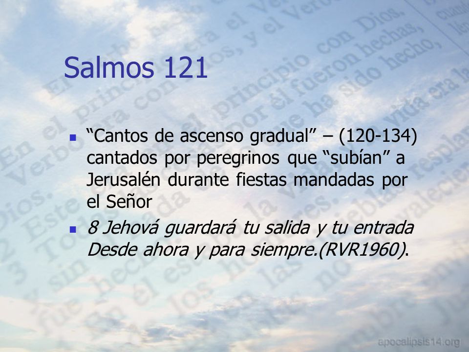 Salmos 121 Cantos de ascenso gradual – ( ) cantados por peregrinos que subían a Jerusalén durante fiestas mandadas por el Señor.