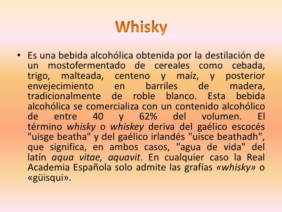 auditoría Ópera con tiempo Whisky Es una bebida alcohólica obtenida por la destilación de un  mostofermentado de cereales como cebada, trigo, malteada, centeno y maíz, y  posterior. - ppt descargar