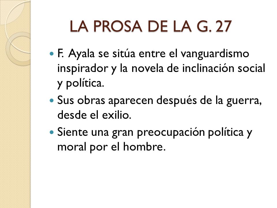 LA PROSA DE LA G. 27 F. Ayala se sitúa entre el vanguardismo inspirador y la novela de inclinación social y política.