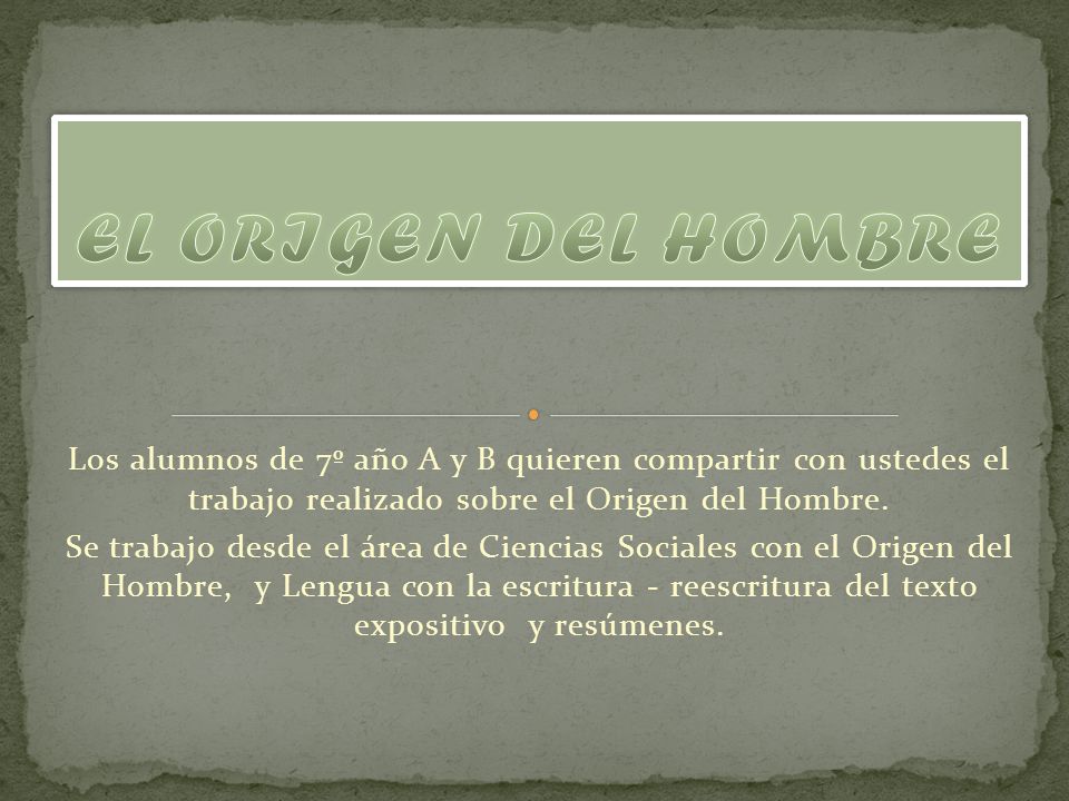 EL ORIGEN DEL HOMBRE Los alumnos de 7º año A y B quieren compartir con ustedes el trabajo realizado sobre el Origen del Hombre.