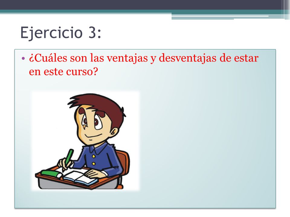 Ejercicio 3: ¿Cuáles son las ventajas y desventajas de estar en este curso