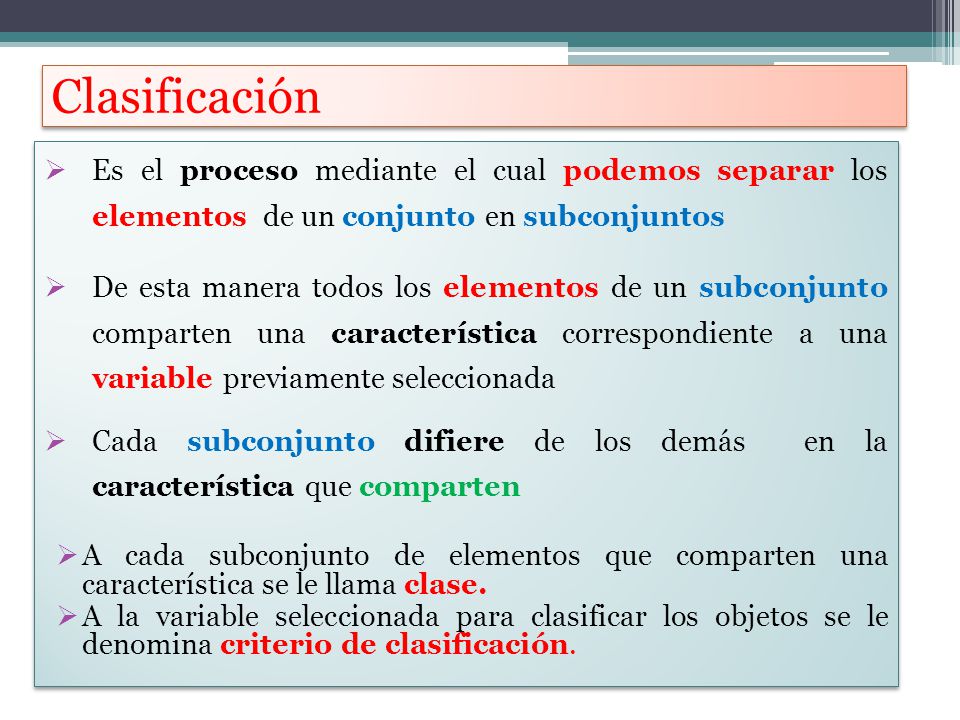 Clasificación Es el proceso mediante el cual podemos separar los elementos de un conjunto en subconjuntos.