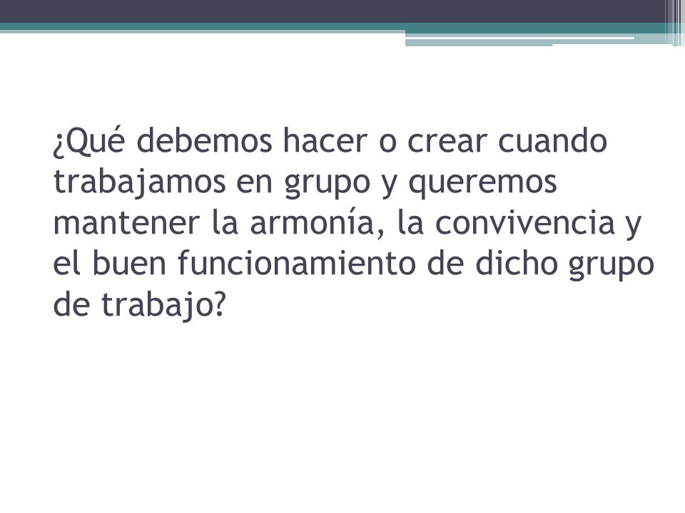 ¿Qué debemos hacer o crear cuando trabajamos en grupo y queremos mantener la armonía, la convivencia y el buen funcionamiento de dicho grupo de trabajo