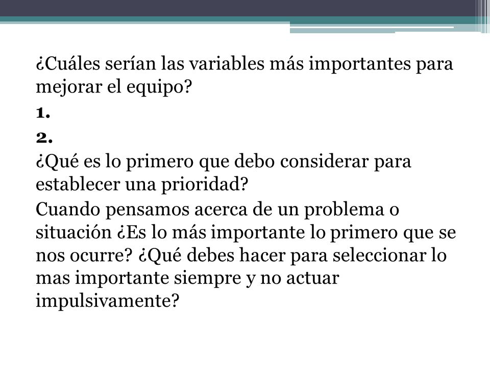 ¿Cuáles serían las variables más importantes para mejorar el equipo. 1