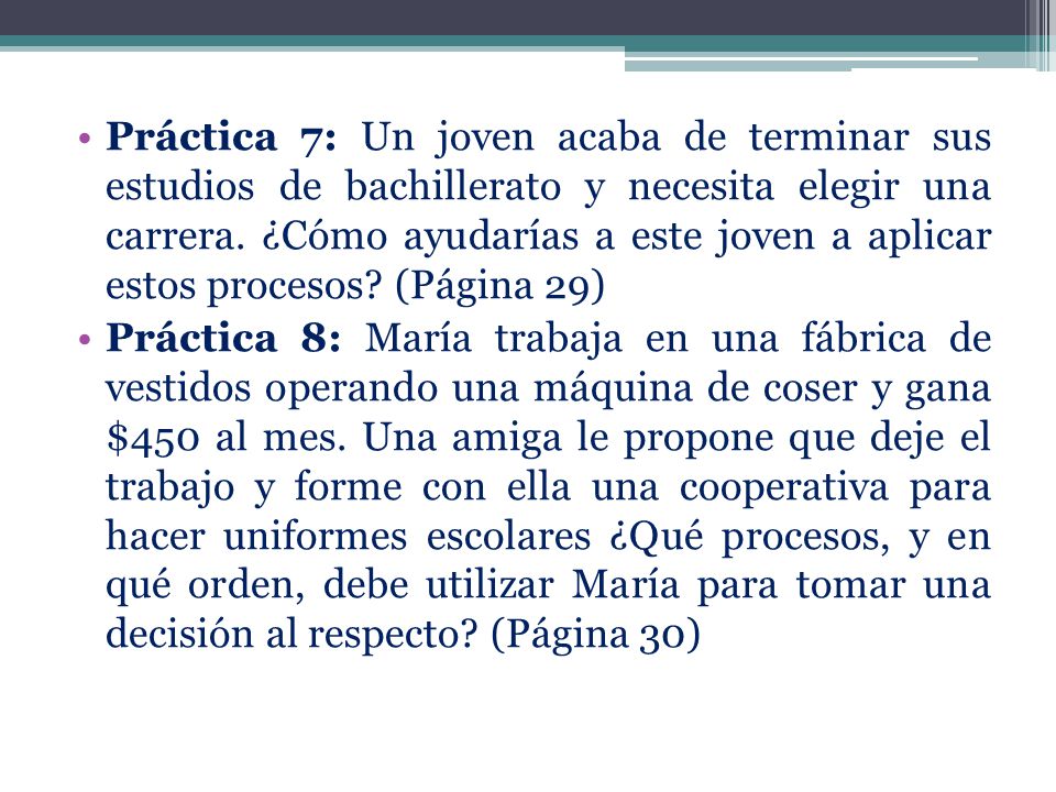 Práctica 7: Un joven acaba de terminar sus estudios de bachillerato y necesita elegir una carrera. ¿Cómo ayudarías a este joven a aplicar estos procesos (Página 29)