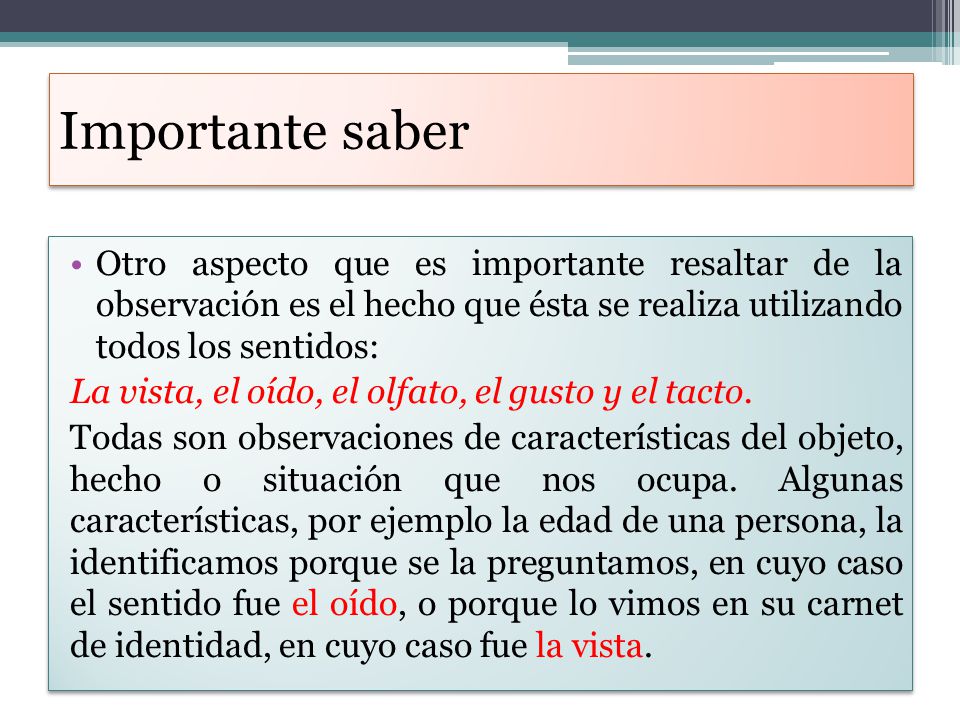 Importante saber Otro aspecto que es importante resaltar de la observación es el hecho que ésta se realiza utilizando todos los sentidos: