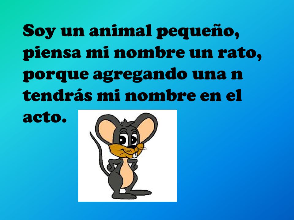 Soy un animal pequeño, piensa mi nombre un rato, porque agregando una n.