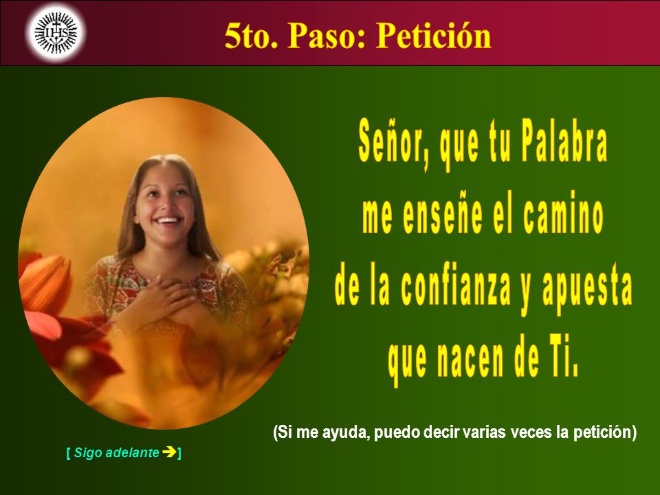 5to. Paso: Petición Señor, que tu Palabra. me enseñe el camino. de la confianza y apuesta. que nacen de Ti.